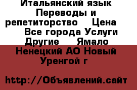 Итальянский язык.Переводы и репетиторство. › Цена ­ 600 - Все города Услуги » Другие   . Ямало-Ненецкий АО,Новый Уренгой г.